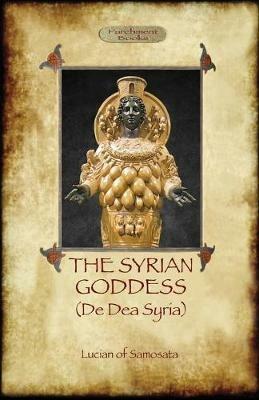 The Syrian Goddess: De Dea Syria (Aziloth Books) - Lucian Samosata - cover