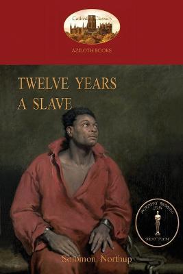 Twelve Years a Slave: A True Story of Black Slavery. with Original Illustrations (Aziloth Books) - Solomon Northup - cover