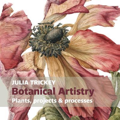 Botanical artistry: Plants, projects and processes - Julia Trickey - cover