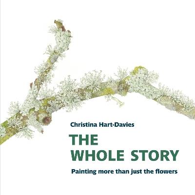 The Whole Story: Painting more than just the flowers - Christina Hart-Davies - cover