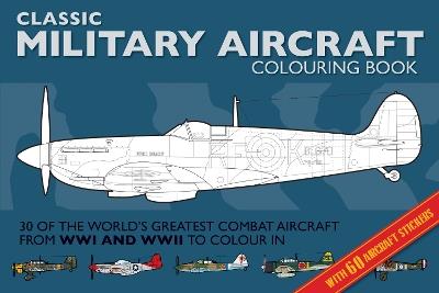 Military Aircraft Colouring Book: Classic Colouring Books: World's Greatest Combat Aircraft to Colour In - Adam Wilde - cover
