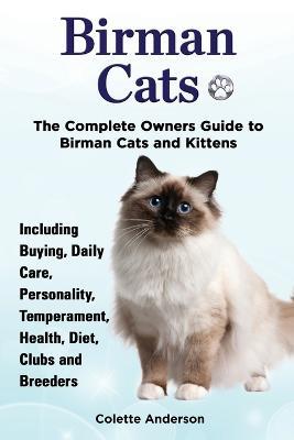 Birman Cats, The Complete Owners Guide to Birman Cats and Kittens Including Buying, Daily Care, Personality, Temperament, Health, Diet, Clubs and Breeders - Colette Anderson - cover