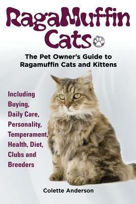 Ragamuffin Cats, the Pet Owners Guide to Ragamuffin Cats and Kittens Including Buying, Daily Care, Personality, Temperament, Health, Diet, Clubs and Breeders - Colette Anderson - cover