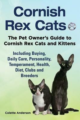 Cornish Rex Cats, The Pet Owner's Guide to Cornish Rex Cats and Kittens Including Buying, Daily Care, Personality, Temperament, Health, Diet, Clubs and Breeders - Colette Anderson - cover
