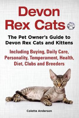 Devon Rex Cats The Pet Owner's Guide to Devon Rex Cats and Kittens Including Buying, Daily Care, Personality, Temperament, Health, Diet, Clubs and Breeders - Colette Anderson - cover