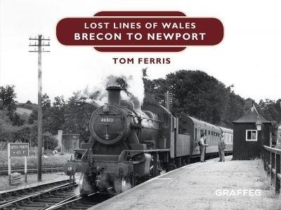 Lost Lines of Wales: Brecon to Newport - Tom Ferris - cover