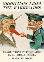 Greetings From The Barricades: Revolutionary Postcards in Imperial Russia
