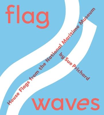 Flag Waves: House Flags From The National Maritime Museum - Sue Prichard - cover