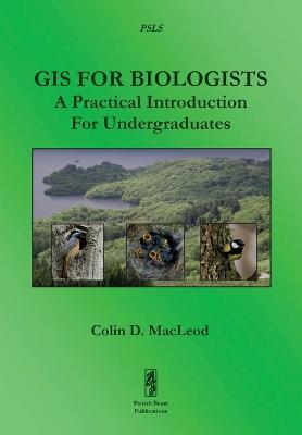 GIS for Biologists: A Practical Introduction for Undergraduates - Colin MacLeod - cover