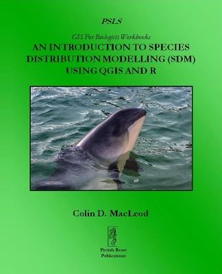 An Introduction To Species Distribution Modelling (SDM) In QGIS And R - Colin D MacLeod - cover