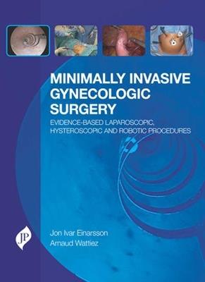 Minimally Invasive Gynecologic Surgery: Evidence-Based Laparoscopic, Hysteroscopic & Robotic Surgeries - Jon Ivar Einarsson,Arnaud Wattiez - cover