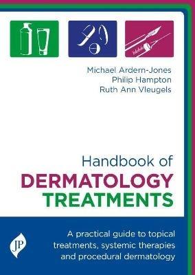 Handbook of Dermatology Treatments: A Practical Guide to Topical Treatments, Systemic Therapies and Procedural Dermatology - Michael Ardern-Jones,Philip Hampton,Ruth Ann Vleugels - cover