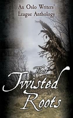 These Twisted Roots - Oslo Writers League - cover