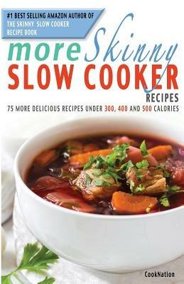 More Skinny Slow Cooker Recipes: 75 More Delicious Recipes Under 300, 400 and 500 Calories - Cooknation - cover