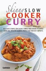 The Skinny Slow Cooker Curry Recipe Book: Delicious & Simple Low Calorie Curries from Around the World Under 200, 300 & 400 Calories. Perfect for Your