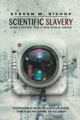 Scientific Slavery: Mind Control For A New World Order - Steven M. Bishop - cover