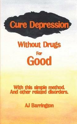 Cure Depression Without Drugs for Good - A. J. Barrington - cover
