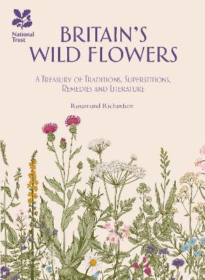 Britain's Wild Flowers: A Treasury of Traditions, Superstitions, Remedies and Literature - Rosamond Richardson,National Trust Books - cover