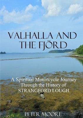 Valhalla and the Fjord: A Spiritual Motorcycle Journey Through the History of Strangford Lough - Peter Moore - cover