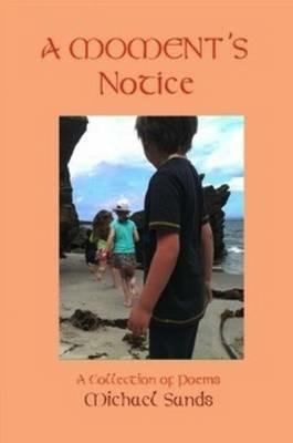 A Moment's Notice: A Collection of Poems - Michael Sands - cover
