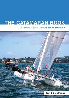 The Catamaran Book: Catamaran Sailing from Start to Finish - Tom Phipps,Brian Phipps - cover