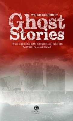 Welsh Celebrity Ghost Stories: Shiver Your Way Around Wales with These Terrifying Stories - Neil Walden,South Wales Paranormal Research - cover