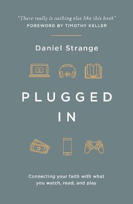 Plugged In: Connecting your faith with what you watch, read, and play - Daniel Strange - cover