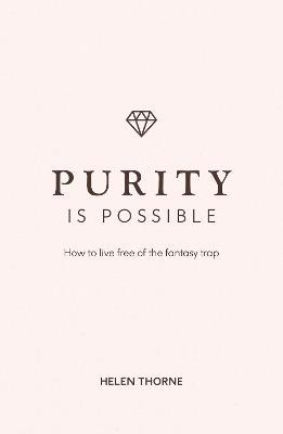 Purity is Possible: How to live free of the fantasy trap - Helen Thorne - cover
