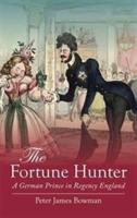The Fortune Hunter: A German Prince in Regency England - Peter James Bowman - cover