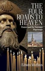 The Four Roads to Heaven: France and the Santiago Pilgrimage