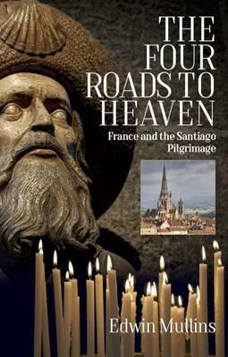 The Four Roads to Heaven: France and the Santiago Pilgrimage - Edwin Mullins - cover