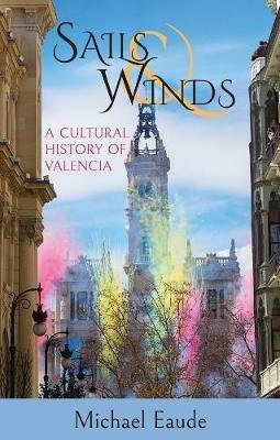 Sails & Winds: A Cultural History of Valencia - Michael Eaude - cover