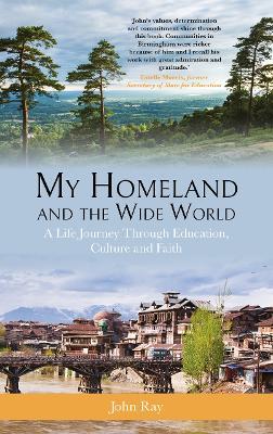 My Homeland and the Wide World: A Life Journey Through Education, Culture and Faith - John Ray - cover