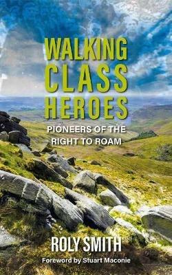 Walking Class Heroes: Pioneers of the Right to Roam - Roly Smith - cover