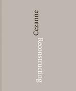 Reconstructing Cezanne: Sequence and Process in Paul Cezanne’s Works on Paper