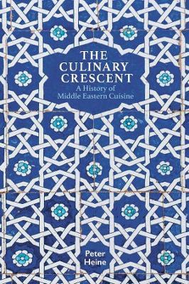 The Culinary Crescent: A History of Middle Eastern Cuisine - Peter Heine - cover