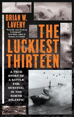 The Luckiest Thirteen: A True Story of a Battle for Survival in the North Atlantic - Brian W. Lavery - cover