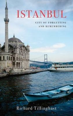 Istanbul: City of Forgetting and Remembering - Richard Tillinghast - cover