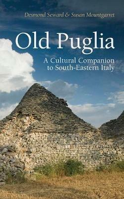 Old Puglia: A Cultural Companion to South-Eastern Italy - Susan Mountgarret,Desmond Seward - cover