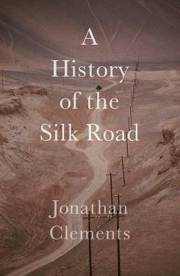 A History of the Silk Road - Jonathan Clements - cover