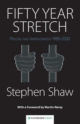 Fifty Year Stretch: Prisons and Imprisonment 1980-2030 - Stephen Shaw - cover