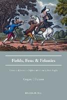 Fields, Fens and Felonies: Crime and Justice in Eighteenth-Century East Anglia - Gregory J Durston - cover