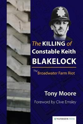 The Killing of Constable Keith Blakelock: The Broadwater Farm Riot - Tony Moore - cover