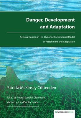 Danger, Development and Adaptation: Seminal Papers on the Dynamic-Maturational Model of Attachment and Adaptation - Patricia McKinsey Crittenden - cover