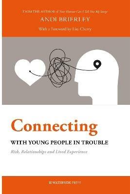 Connecting with Young People in Trouble: Risk, Relationships and Lived Experience - Andi Brierley - cover