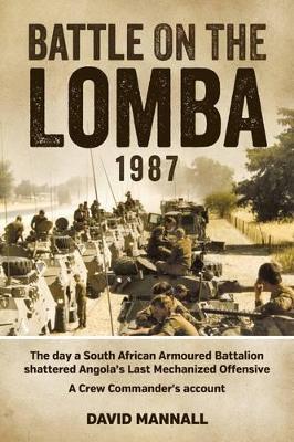 Battle on the Lomba 1987: The Day A South African Armoured Battalion Shattered Angola's Last Mechanized Offensive - A Crew Commander's Account - David Mannall - cover