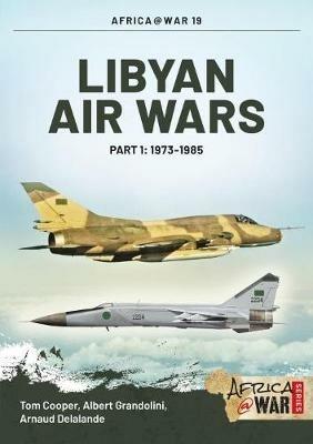 Libyan Air Wars: Part 1: 1973-1985 - Albert Grandolini,Arnaud Delelande,Tom Cooper - cover