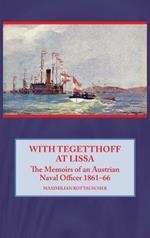 With Tegetthoff at Lissa: The Memoirs of an Austrian Naval Officer 1861-66