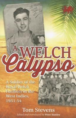 A Welch Calypso: A Soldier of the Royal Welch Fusiliers in the West Indies, 1951-54 - Tom Stevens - cover