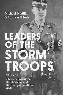 Leaders of the Storm Troops: Volume 1 Oberster Sa-FüHrer, Sa-Stabschef and Sa-ObergruppenfüHrer (B – J) - Michael D. Miller,Andreas Schulz - cover